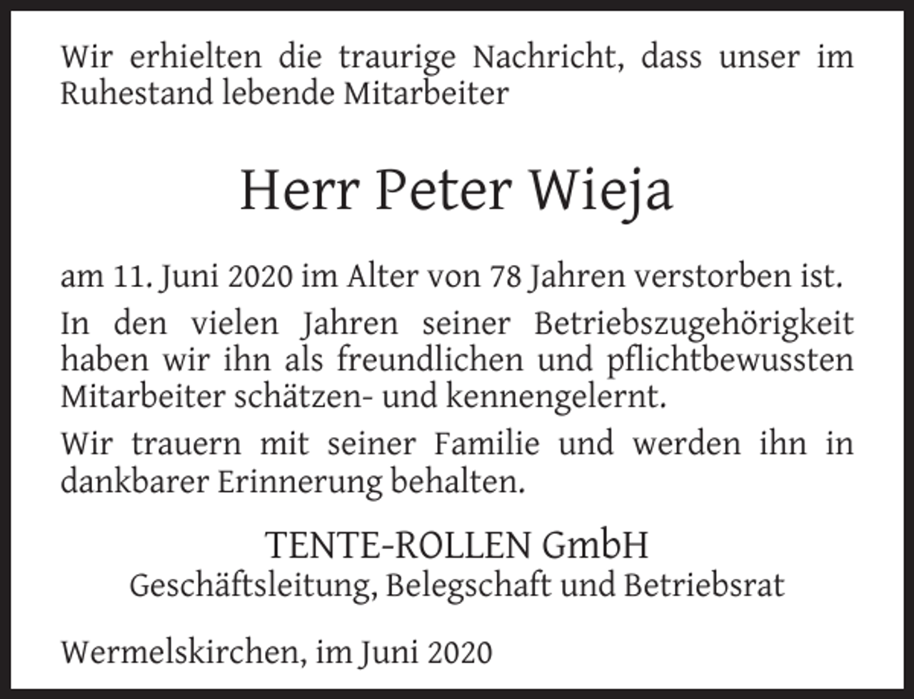 <p>Wir erhielten die traurige Nachricht, dass unser im<br />Ruhestand lebende Mitarbeiter</p><p>Herr Peter Wieja<br />am 11. Juni 2020 im Alter von 78 Jahren verstorben ist.<br />In den vielen Jahren seiner Betriebszugehörigkeit<br />haben wir ihn als freundlichen und pflichtbewussten<br />Mitarbeiter schätzen- und kennengelernt.<br />Wir trauern mit seiner Familie und werden ihn in<br />dankbarer Erinnerung behalten.</p><p>TENTE-ROLLEN GmbH</p><p>Geschäftsleitung, Belegschaft und Betriebsrat<br />Wermelskirchen, im Juni 2020</p>