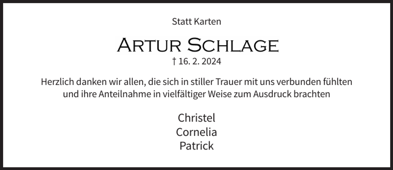 <p>Statt Karten</p><p>† 16. 2. 2024<br />Herzlich danken wir allen, die sich in stiller Trauer mit uns verbunden fühlten<br />und ihre Anteilnahme in vielfältiger Weise zum Ausdruck brachten</p><p>Christel<br />Cornelia<br />Patrick</p>