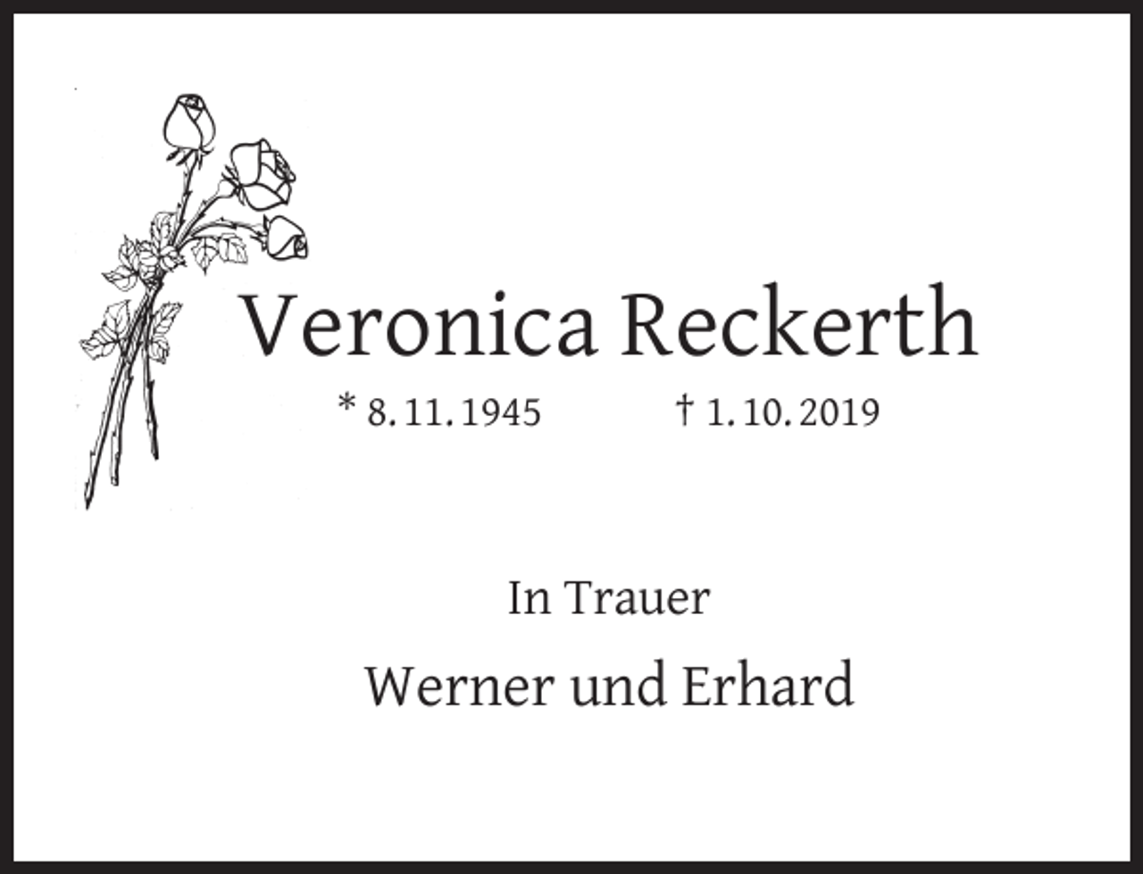 <p>Veronica Reckerth<br />* 8. 11. 1945</p><p>† 1. 10. 2019</p><p>In Trauer</p><p>Werner und Erhard</p>