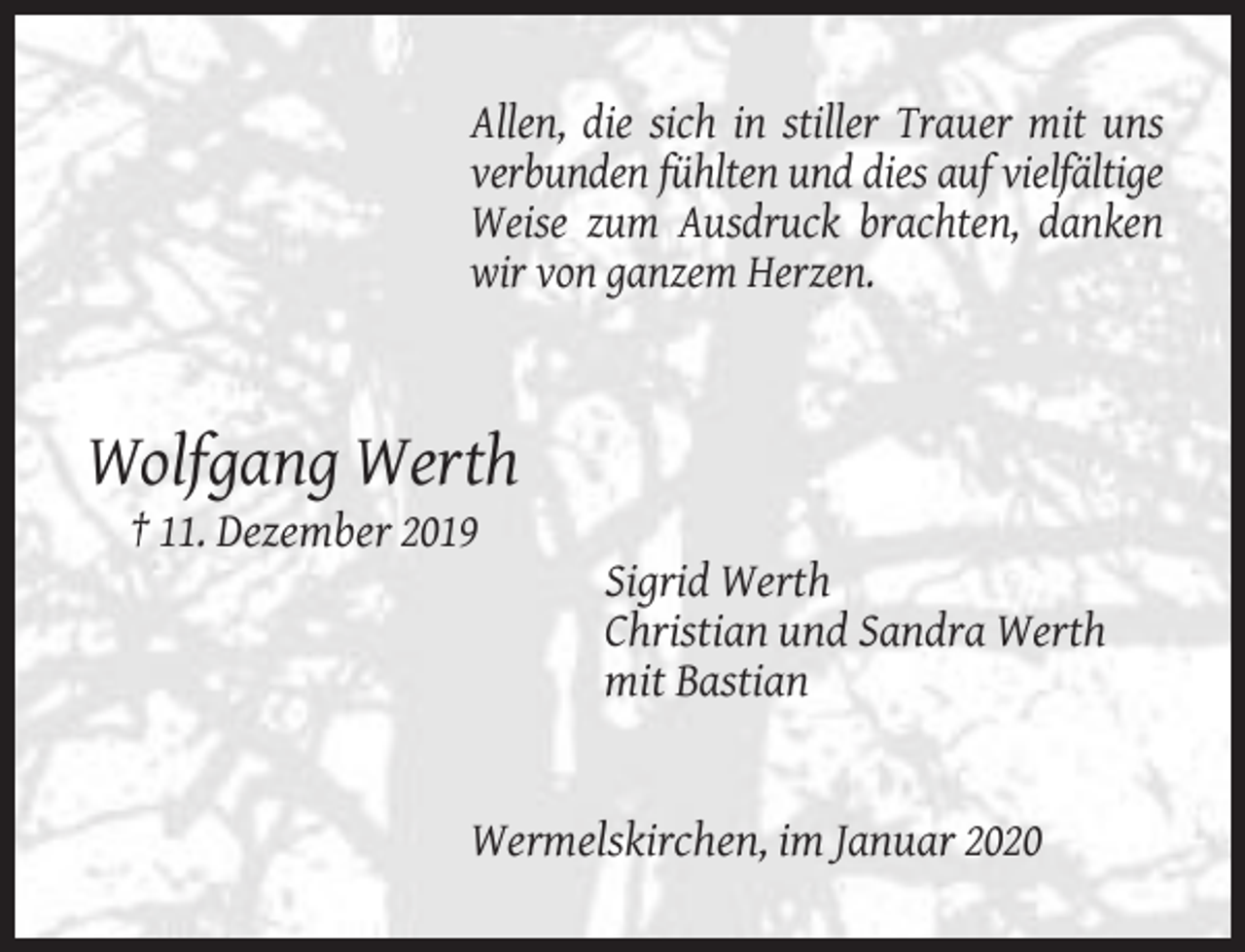 <p>Allen, die sich in stiller Trauer mit uns<br />verbunden fühlten und dies auf vielfältige<br />Weise zum Ausdruck brachten, danken<br />wir von ganzem Herzen.</p><p>Wolfgang Werth<br />† 11. Dezember 2019</p><p>Sigrid Werth<br />Christian und Sandra Werth<br />mit Bastian</p><p>Wermelskirchen, im Januar 2020</p>