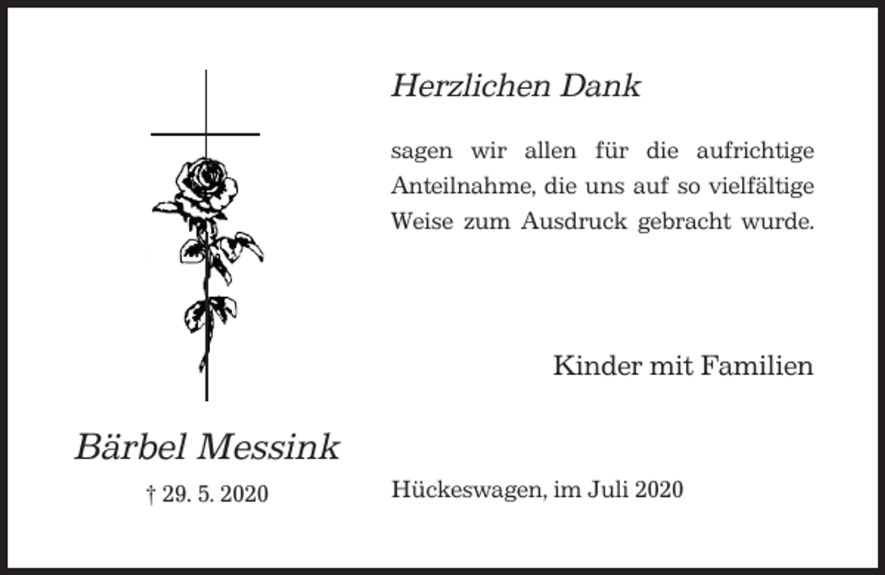 <p>Herzlichen Dank<br />sagen wir allen für die aufrichtige<br />Anteilnahme, die uns auf so vielfältige<br />Weise zum Ausdruck gebracht wurde.</p><p>Kinder mit Familien</p><p>Bärbel Messink<br />† 29. 5. 2020</p><p>Hückeswagen, im Juli 2020</p>