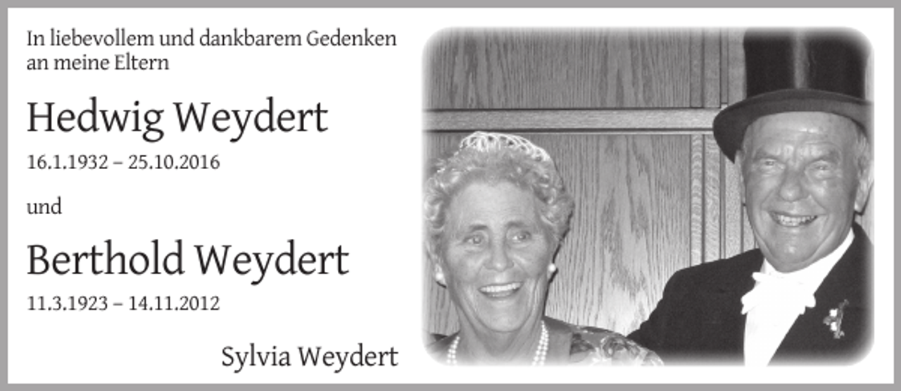 <p>In liebevollem und dankbarem Gedenken<br />an meine Eltern</p><p>Hedwig Weydert<br />16.1.1932 – 25.10.2016<br />und</p><p>Berthold Weydert<br />11.3.1923 – 14.11.2012</p><p>Sylvia Weydert</p>