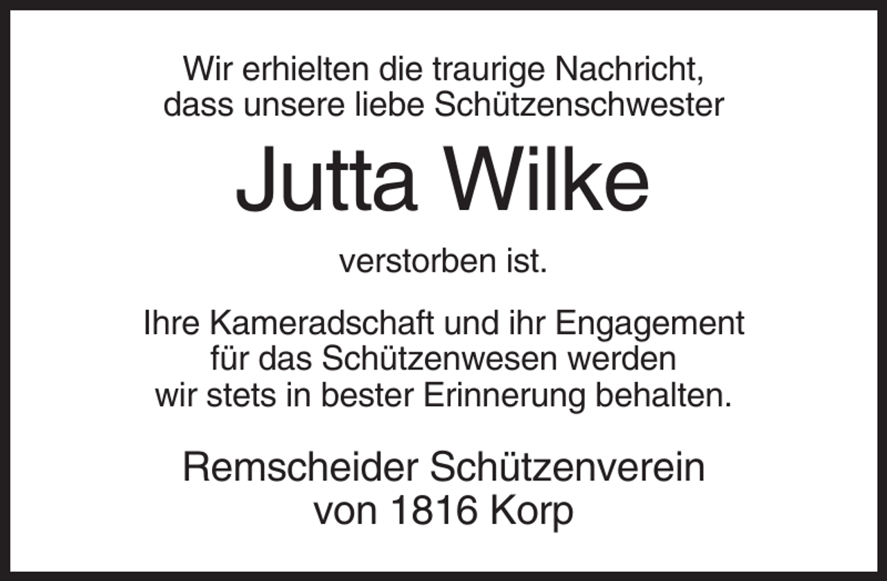 <p>Wir erhielten die traurige Nachricht,<br />dass unsere liebe Schützenschwester</p><p>Jutta Wilke<br />verstorben ist.<br />Ihre Kameradschaft und ihr Engagement<br />für das Schützenwesen werden<br />wir stets in bester Erinnerung behalten.</p><p>Remscheider Schützenverein<br />von 1816 Korp</p>