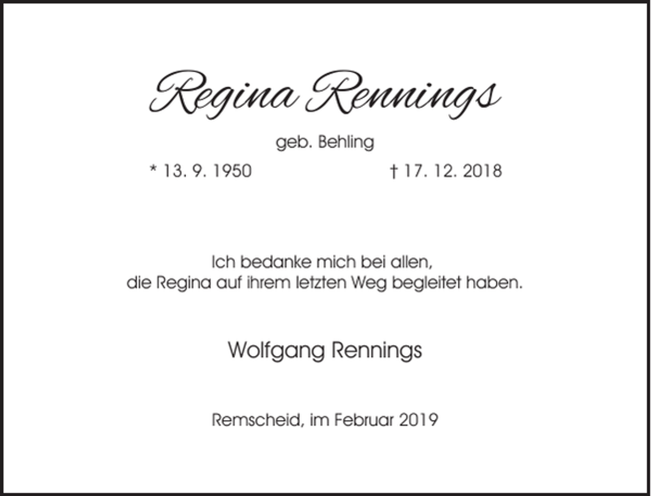 <p>Regina Rennings<br />geb. Behling<br />* 13. 9. 1950</p><p>† 17. 12. 2018</p><p>Ich bedanke mich bei allen,<br />die Regina auf ihrem letzten Weg begleitet haben.</p><p>Wolfgang Rennings<br />Remscheid, im Februar 2019</p>