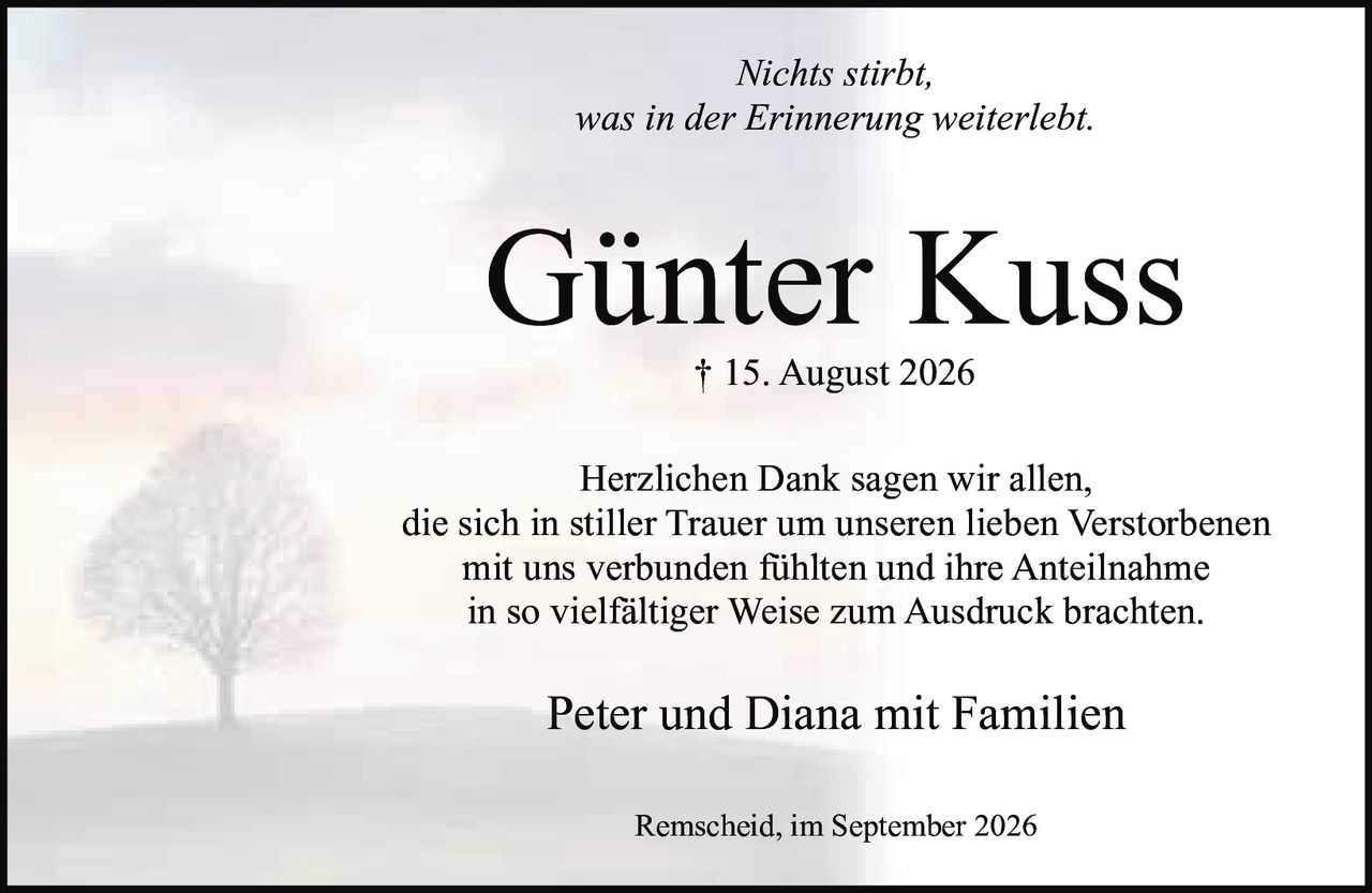<p><i>Nichts stirbt, was in der Erinnerung weiterlebt.</i></p><p>Herzlichen Dank sagen wir allen, die sich in stiller Trauer um unseren lieben Verstorbenen mit uns verbunden fühlten und ihre Anteilnahme in so vielfältiger Weise zum Ausdruck brachten.</p><p>Peter und Diana mit Familien</p><p>Remscheid, im September 2026</p>