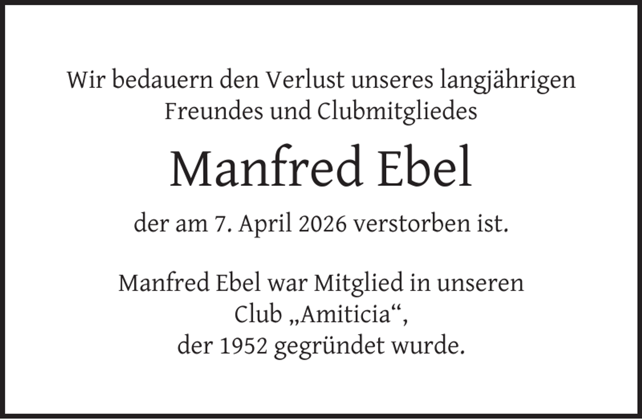 <p>Wir bedauern den Verlust unseres langjährigen<br />Freundes und Clubmitgliedes</p><p>Manfred Ebel<br />der am 7. April 2026 verstorben ist.<br />Manfred Ebel war Mitglied in unseren<br />Club „Amiticia“,<br />der 1952 gegründet wurde.</p>