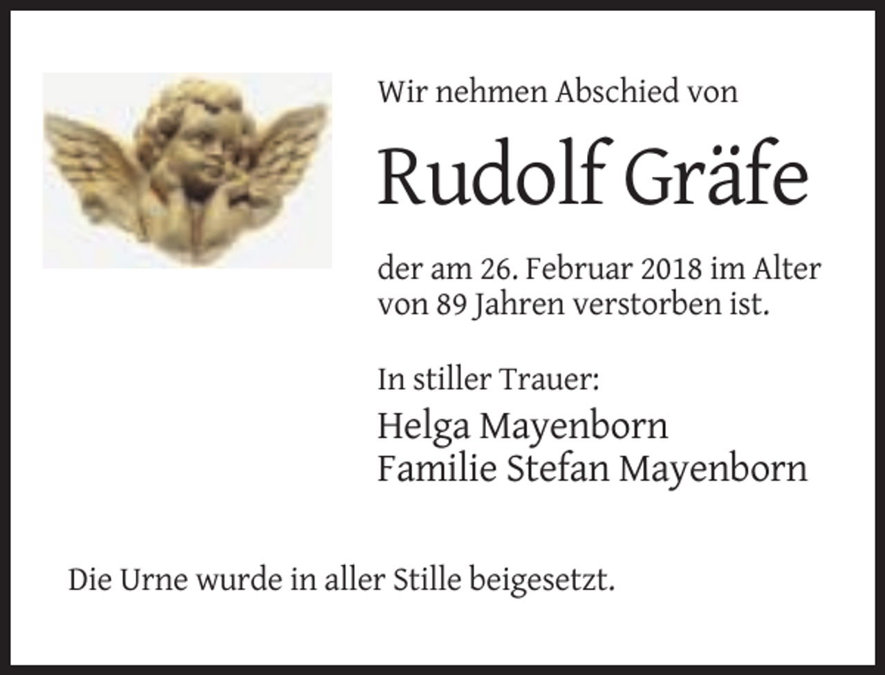 <p>Wir nehmen Abschied von</p><p>Rudolf Gräfe<br />der am 26. Februar 2018 im Alter<br />von 89 Jahren verstorben ist.<br />In stiller Trauer:</p><p>Helga Mayenborn<br />Familie Stefan Mayenborn<br />Die Urne wurde in aller Stille beigesetzt.</p>