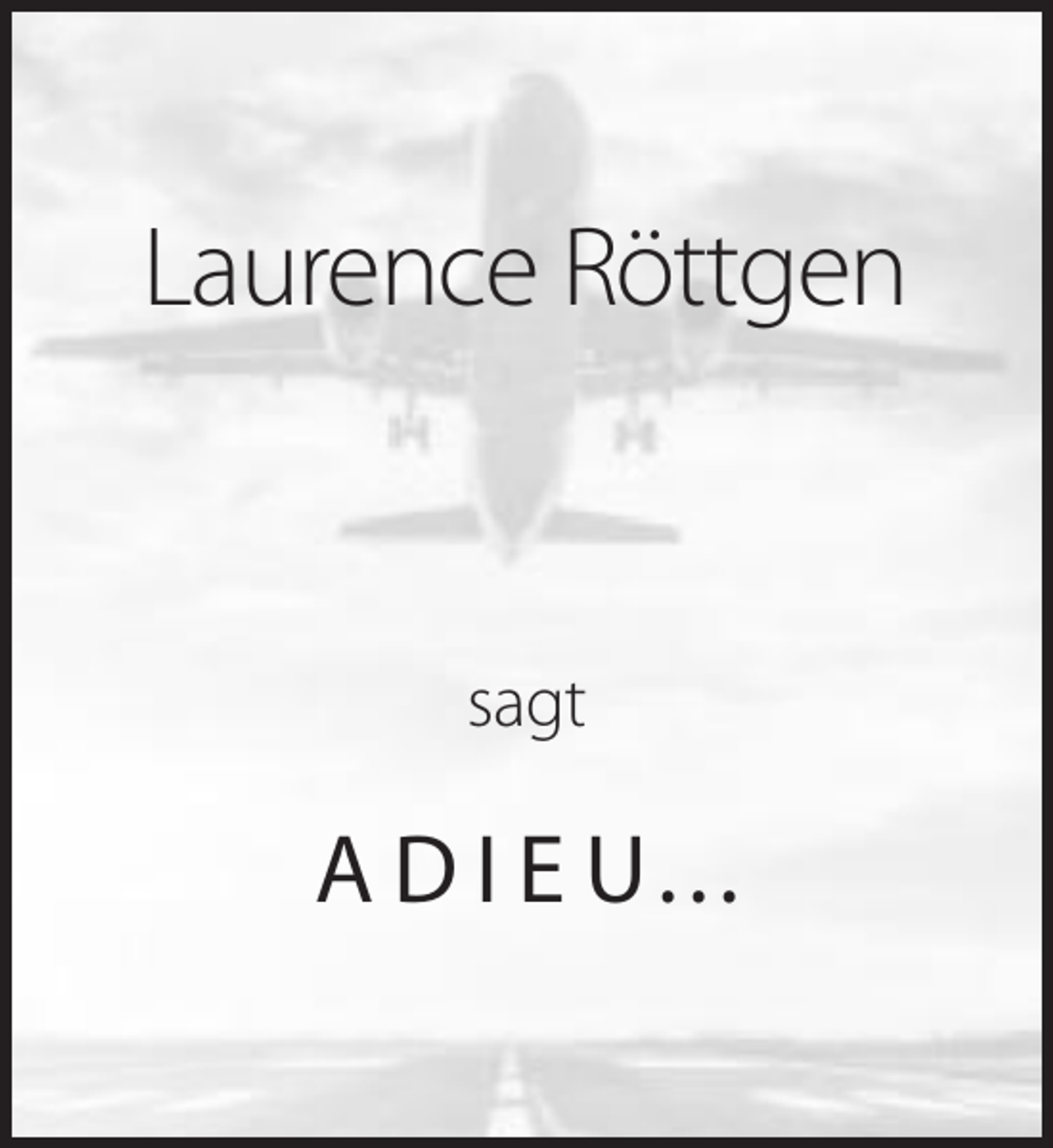 <p>Laurence Röttgen</p><p>sagt</p><p>A D I E U...</p>