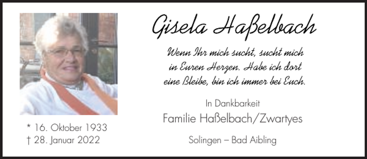 <p>In Dankbarkeit<br />* 16. Oktober 1933<br />† 28. Januar 2022</p><p>Familie Haßelbach/Zwartyes<br />Solingen – Bad Aibling</p>