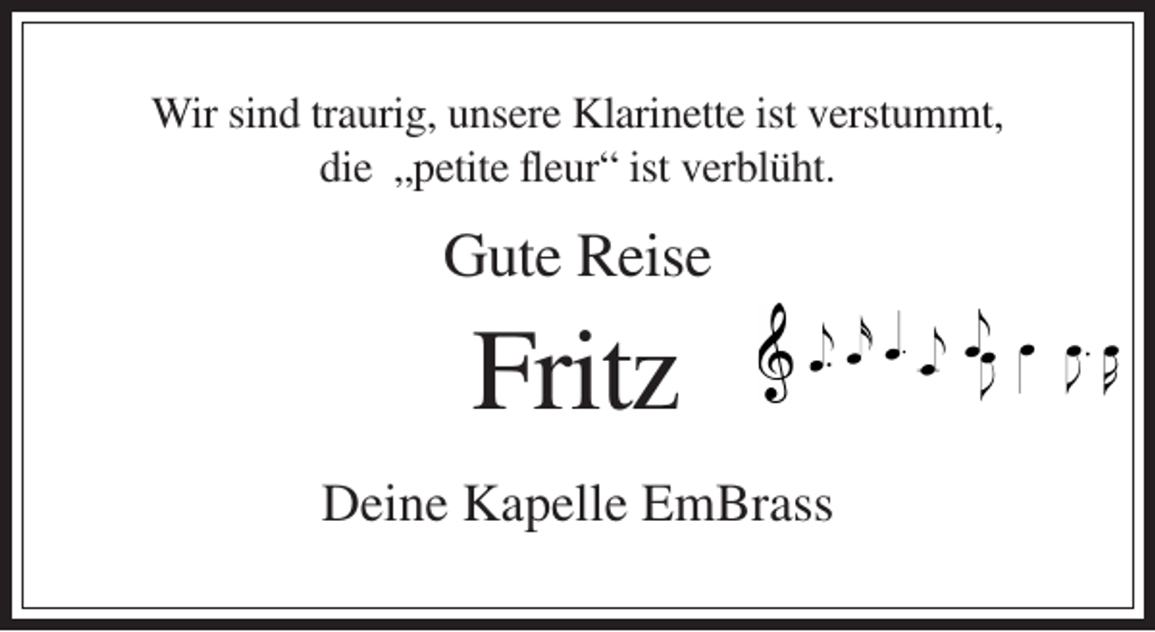<p>Wir sind traurig, unsere Klarinette ist verstummt,<br />die „petite fleur“ ist verblüht.</p><p>Gute Reise</p><p>Fritz<br />Deine Kapelle EmBrass</p>