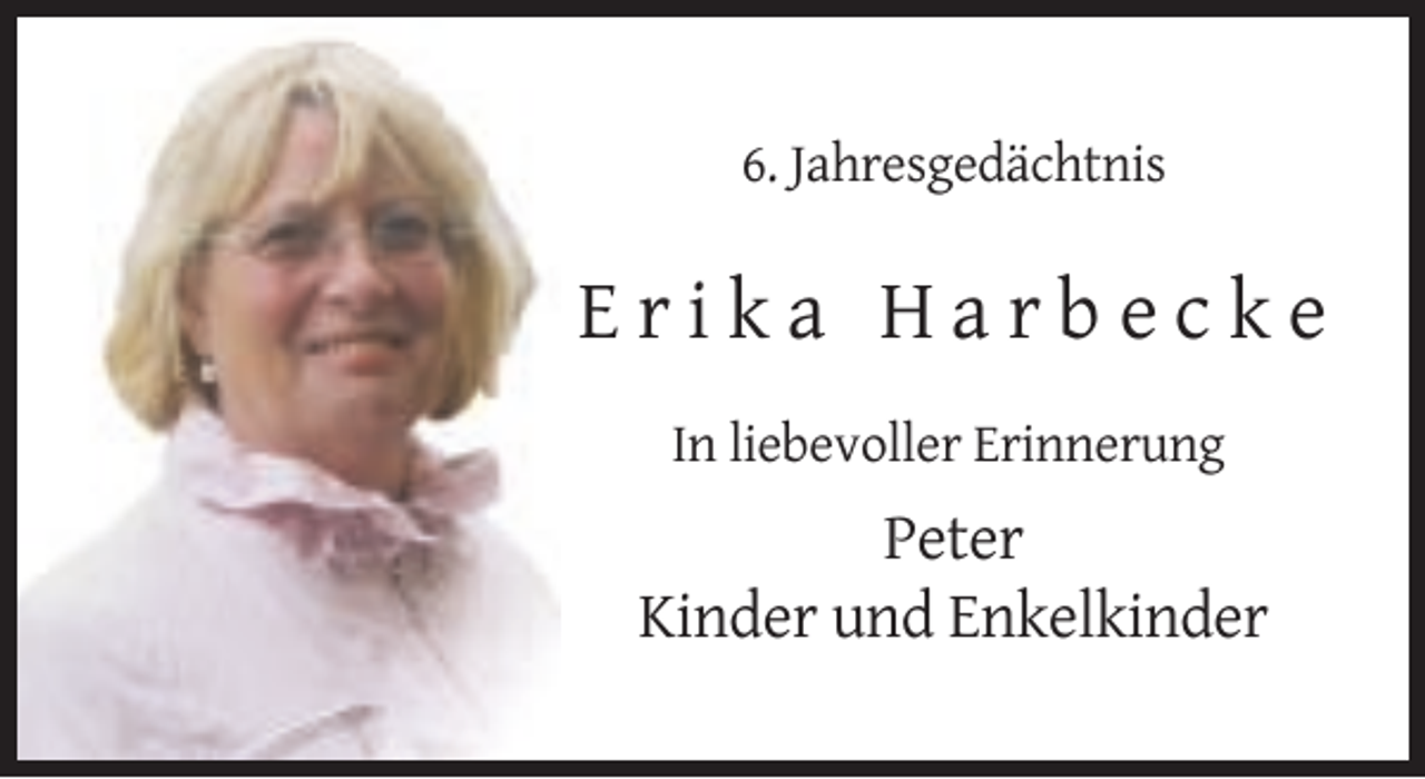 <p>6. Jahresgedächtnis</p><p>Erika Harbecke<br />In liebevoller Erinnerung</p><p>Peter<br />Kinder und Enkelkinder</p>