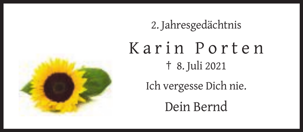 <p>2. Jahresgedächtnis</p><p>Karin Porten<br />† 8. Juli 2021<br />Ich vergesse Dich nie.</p><p>Dein Bernd</p>