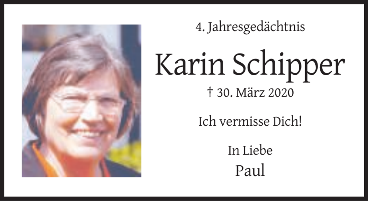<p>4. Jahresgedächtnis</p><p>Karin Schipper<br />† 30. März 2020<br />Ich vermisse Dich!<br />In Liebe</p><p>Paul</p>