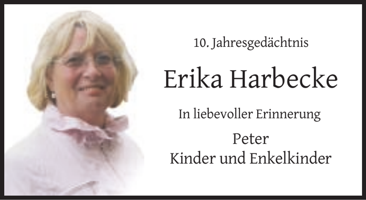 <p>10. Jahresgedächtnis</p><p>Erika Harbecke<br />In liebevoller Erinnerung</p><p>Peter<br />Kinder und Enkelkinder</p>