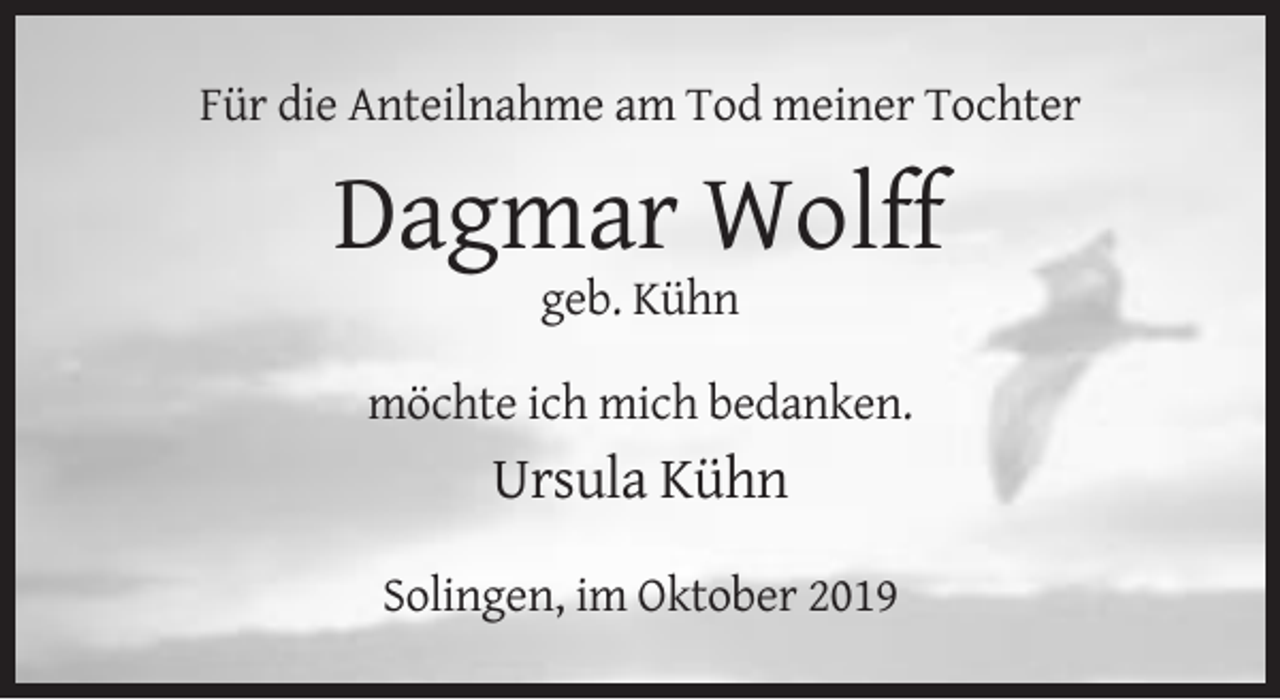<p>Für die Anteilnahme am Tod meiner Tochter</p><p>Dagmar Wolff<br />geb. Kühn<br />möchte ich mich bedanken.</p><p>Ursula Kühn<br />Solingen, im Oktober 2019</p>