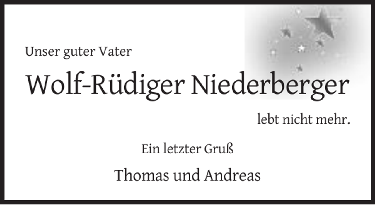 <p>Unser guter Vater</p><p>Wolf-Rüdiger Niederberger<br />lebt nicht mehr.<br />Ein letzter Gruß</p><p>Thomas und Andreas</p>