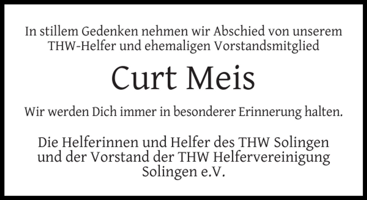 <p>In stillem Gedenken nehmen wir Abschied von unserem<br />THW-Helfer und ehemaligen Vorstandsmitglied</p><p>Curt Meis</p><p>Wir werden Dich immer in besonderer Erinnerung halten.</p><p>Die Helferinnen und Helfer des THW Solingen<br />und der Vorstand der THW Helfervereinigung<br />Solingen e.V.</p>