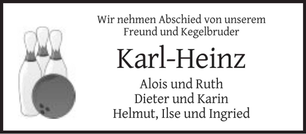 <p>Wir nehmen Abschied von unserem<br />Freund und Kegelbruder</p><p>Karl-Heinz<br />Alois und Ruth<br />Dieter und Karin<br />Helmut, Ilse und Ingried</p>
