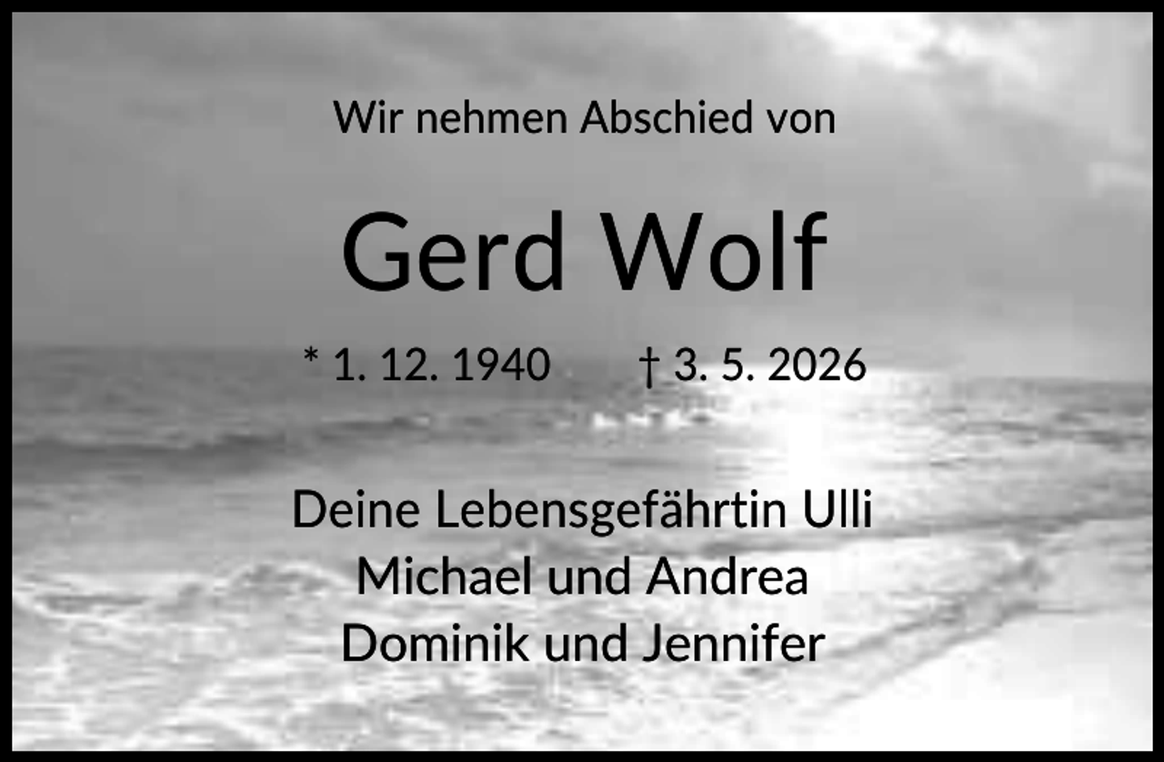 <p>Wir nehmen Abschied von</p><p>Gerd Wolf<br />* 1. 12. 1940</p><p>† 3. 5. 2026</p><p>Deine Lebensgefährtin Ulli<br />Michael und Andrea<br />Dominik und Jennifer</p>