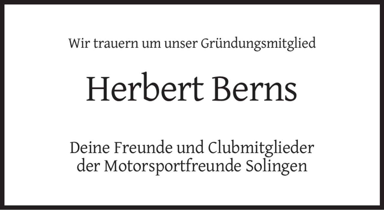 <p>Wir trauern um unser Gründungsmitglied</p><p>Herbert Berns<br />Deine Freunde und Clubmitglieder<br />der Motorsportfreunde Solingen</p>