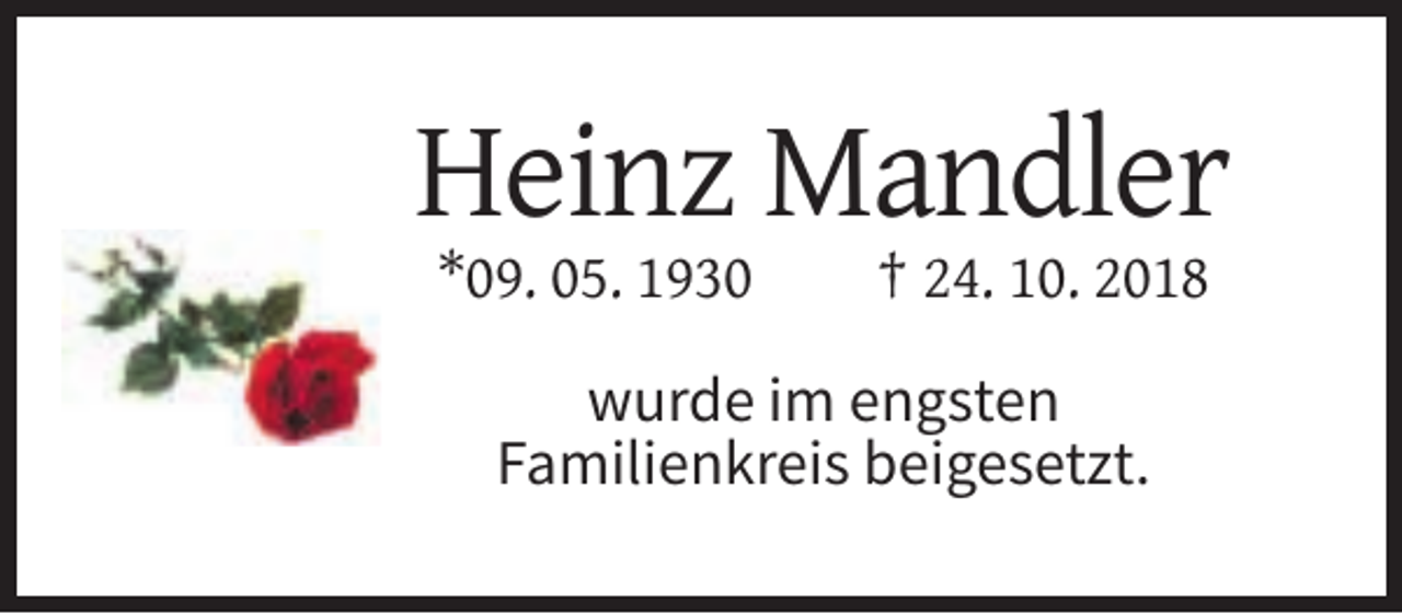<p>Heinz Mandler<br />*09. 05. 1930</p><p>† 24. 10. 2018</p><p>wurde im engsten<br />Familienkreis beigesetzt.</p>