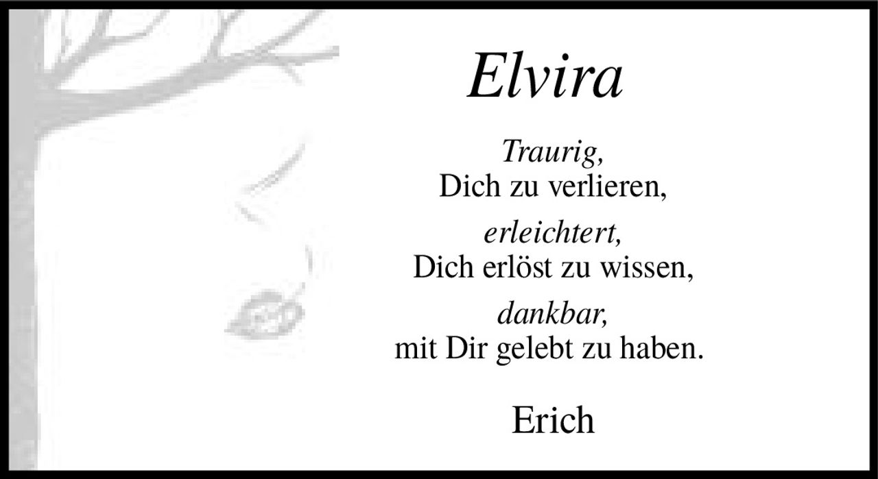 <i>Traurig,<br>Dich zu verlieren,<br>erleichtert,<br>Dich erlöst zu wissen,<br>dankbar,<br>mit Dir gelebt zu haben.</i><br><br>Erich