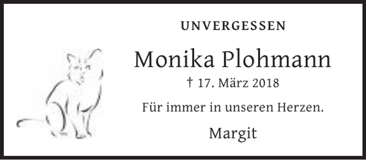 <p>UNVERGESSEN</p><p>Monika Plohmann<br />† 17. März 2018<br />Für immer in unseren Herzen.</p><p>Margit</p>