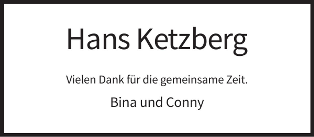 <p>Hans Ketzberg<br />Vielen Dank für die gemeinsame Zeit.</p><p>Bina und Conny</p>