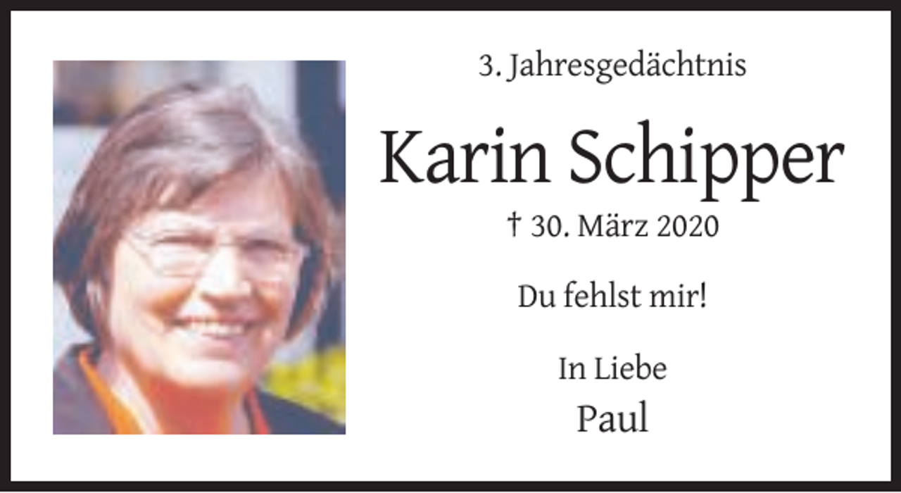 <p>3. Jahresgedächtnis</p><p>Karin Schipper<br />† 30. März 2020<br />Du fehlst mir!<br />In Liebe</p><p>Paul</p>