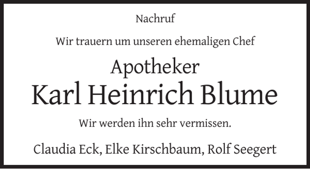 <p>Nachruf<br />Wir trauern um unseren ehemaligen Chef</p><p>Apotheker</p><p>Karl Heinrich Blume<br />Wir werden ihn sehr vermissen.</p><p>Claudia Eck, Elke Kirschbaum, Rolf Seegert</p>
