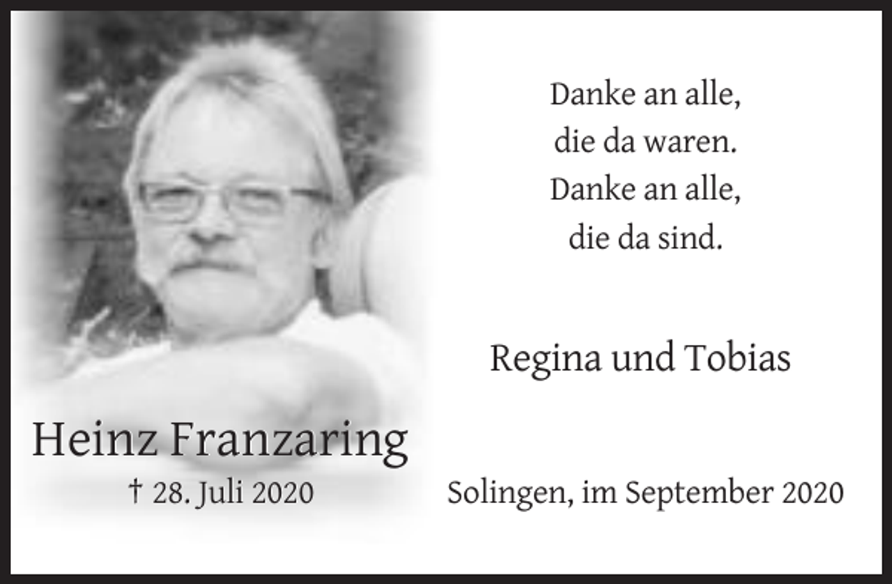 <p>Danke an alle,<br />die da waren.<br />Danke an alle,<br />die da sind.</p><p>Regina und Tobias</p><p>Heinz Franzaring<br />† 28. Juli 2020</p><p>Solingen, im September 2020</p>