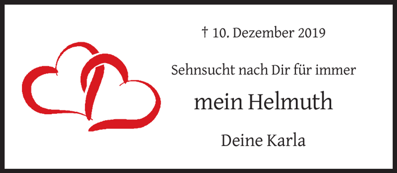 <p>† 10. Dezember 2019<br />Sehnsucht nach Dir für immer</p><p>mein Helmuth<br />Deine Karla</p>