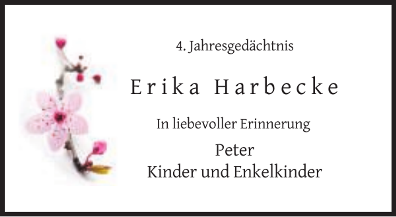 <p>4. Jahresgedächtnis</p><p>Erika Harbecke<br />In liebevoller Erinnerung</p><p>Peter<br />Kinder und Enkelkinder</p>