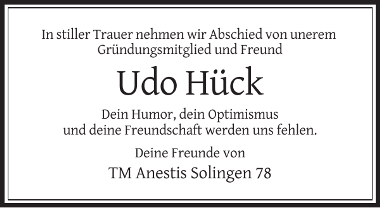 <p>In stiller Trauer nehmen wir Abschied von unerem<br />Gründungsmitglied und Freund</p><p>Udo Hück<br />Dein Humor, dein Optimismus<br />und deine Freundschaft werden uns fehlen.<br />Deine Freunde von</p><p>TM Anestis Solingen 78</p>