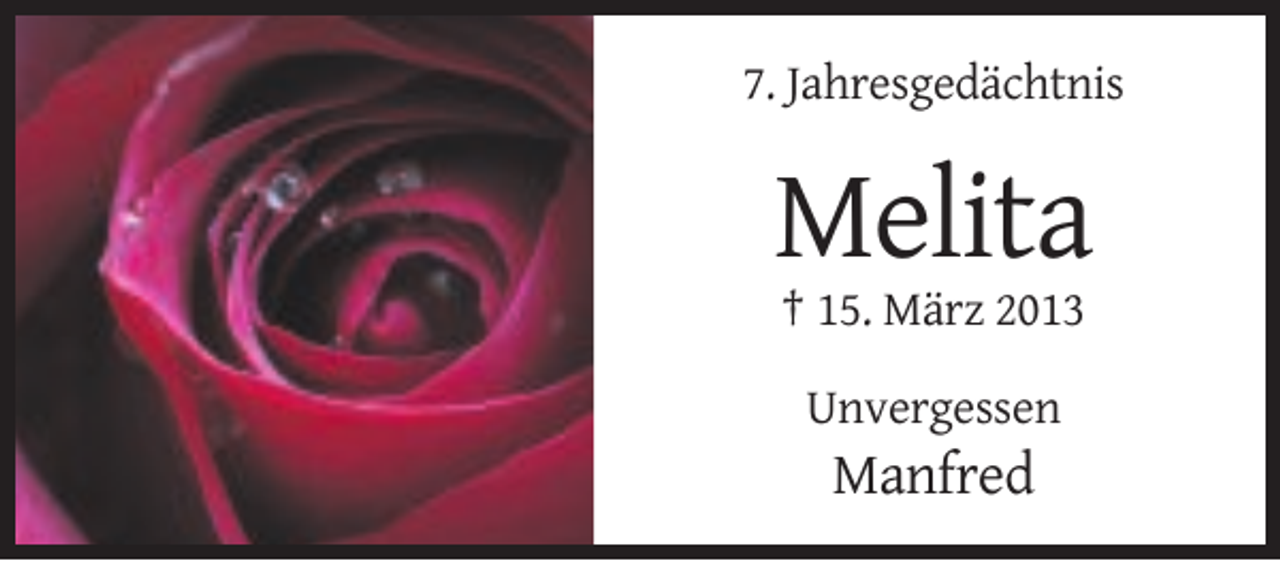 <p>7. Jahresgedächtnis</p><p>Melita<br />† 15. März 2013<br />Unvergessen</p><p>Manfred</p>