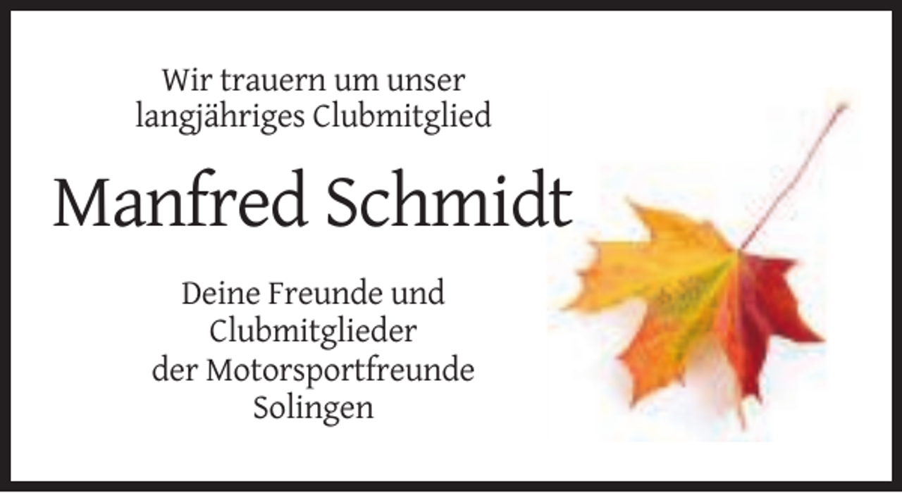 <p>Wir trauern um unser<br />langjähriges Clubmitglied</p><p>Manfred Schmidt<br />Deine Freunde und<br />Clubmitglieder<br />der Motorsportfreunde<br />Solingen</p>