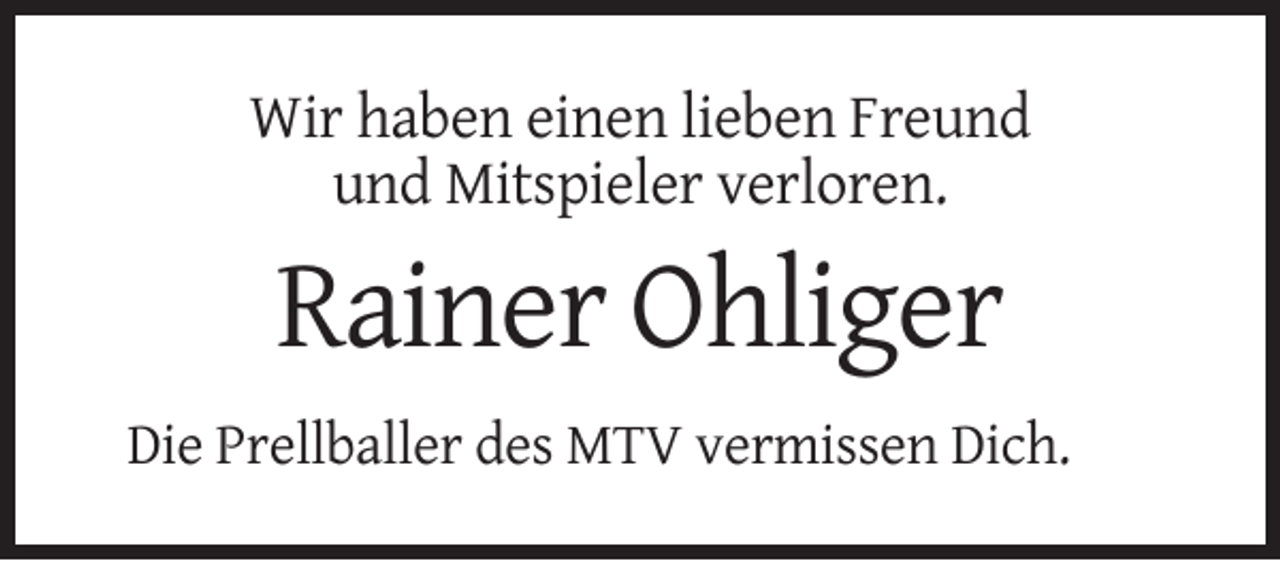 <p>Wir haben einen lieben Freund<br />und Mitspieler verloren.</p><p>Rainer Ohliger<br />Die Prellballer des MTV vermissen Dich.</p>