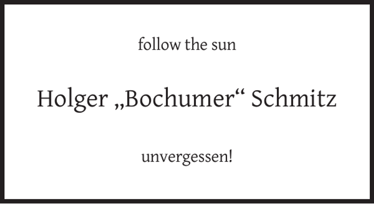 <p>follow the sun</p><p>Holger „Bochumer“ Schmitz<br />unvergessen!</p>
