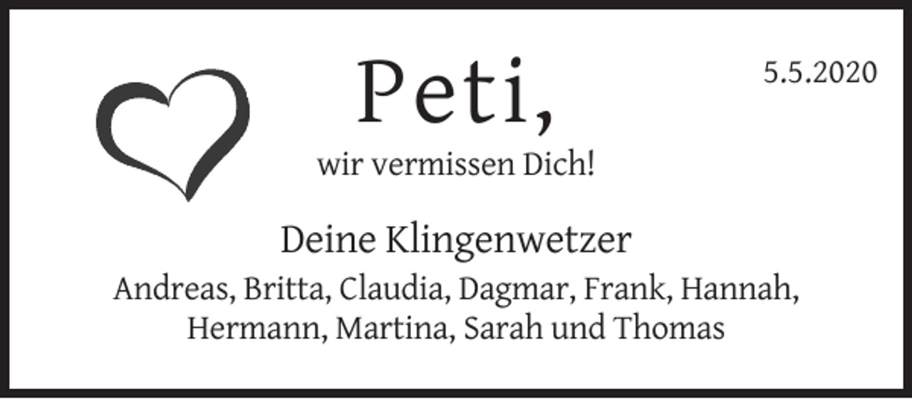 <p>5.5.2020</p><p>Peti,<br />wir vermissen Dich!</p><p>Deine Klingenwetzer<br />Andreas, Britta, Claudia, Dagmar, Frank, Hannah,<br />Hermann, Martina, Sarah und Thomas</p>