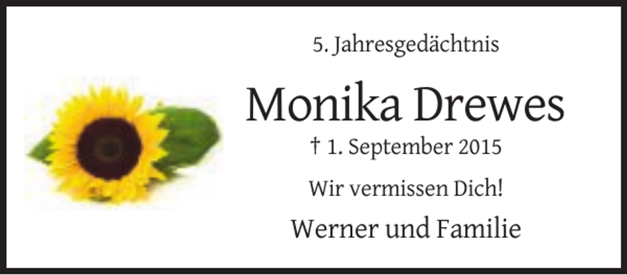 <p>5. Jahresgedächtnis</p><p>Monika Drewes<br />† 1. September 2015<br />Wir vermissen Dich!</p><p>Werner und Familie</p>