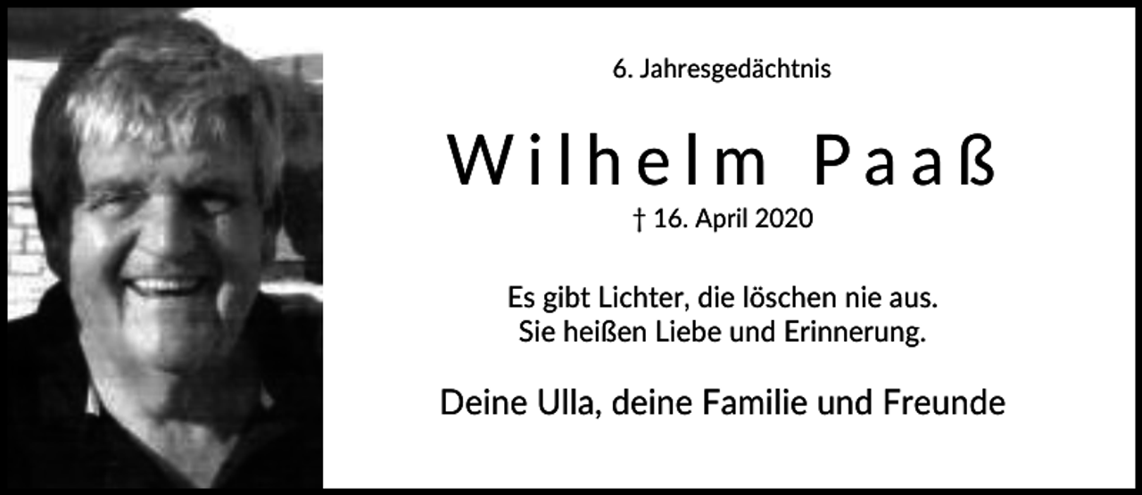 <p>6. Jahresgedächtnis</p><p>Wilhelm Paaß<br />† 16. April 2020</p><p>Es gibt Lichter, die löschen nie aus.<br />Sie heißen Liebe und Erinnerung.</p><p>Deine Ulla, deine Familie und Freunde</p>