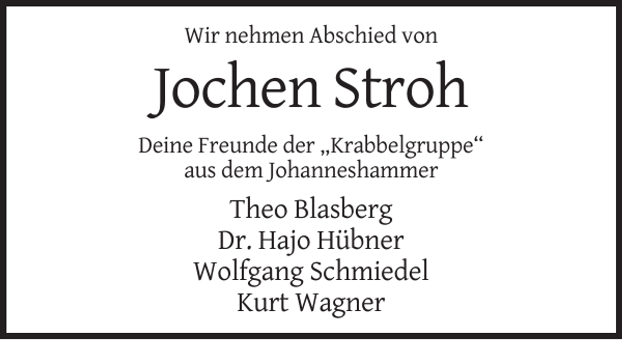 <p>Wir nehmen Abschied von</p><p>Jochen Stroh<br />Deine Freunde der „Krabbelgruppe“<br />aus dem Johanneshammer</p><p>Theo Blasberg<br />Dr. Hajo Hübner<br />Wolfgang Schmiedel<br />Kurt Wagner</p>