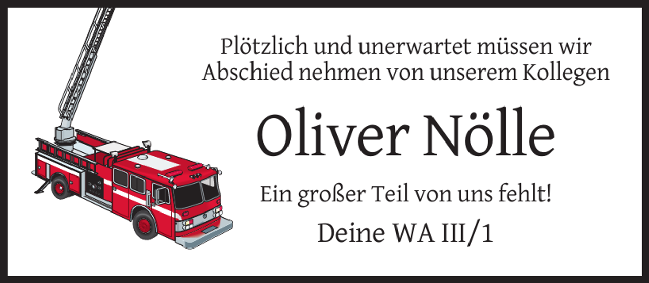<p>Plötzlich und unerwartet müssen wir<br />Abschied nehmen von unserem Kollegen</p><p>Oliver Nölle<br />Ein großer Teil von uns fehlt!</p><p>Deine WA III/1</p>