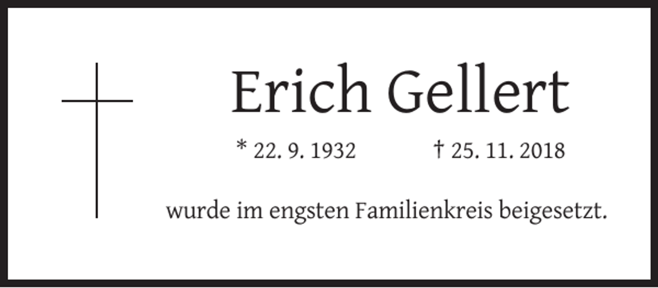 <p>Erich Gellert<br />* 22. 9. 1932</p><p>† 25. 11. 2018</p><p>wurde im engsten Familienkreis beigesetzt.</p>