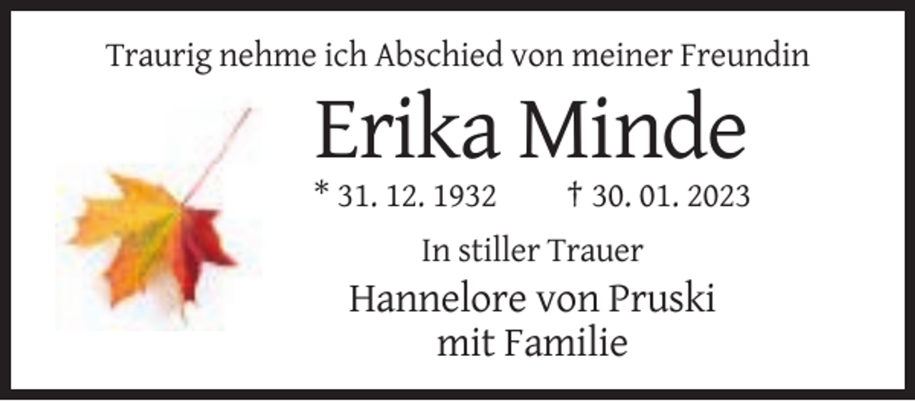<p>Traurig nehme ich Abschied von meiner Freundin</p><p>Erika Minde<br />* 31. 12. 1932</p><p>† 30. 01. 2023</p><p>In stiller Trauer</p><p>Hannelore von Pruski<br />mit Familie</p>