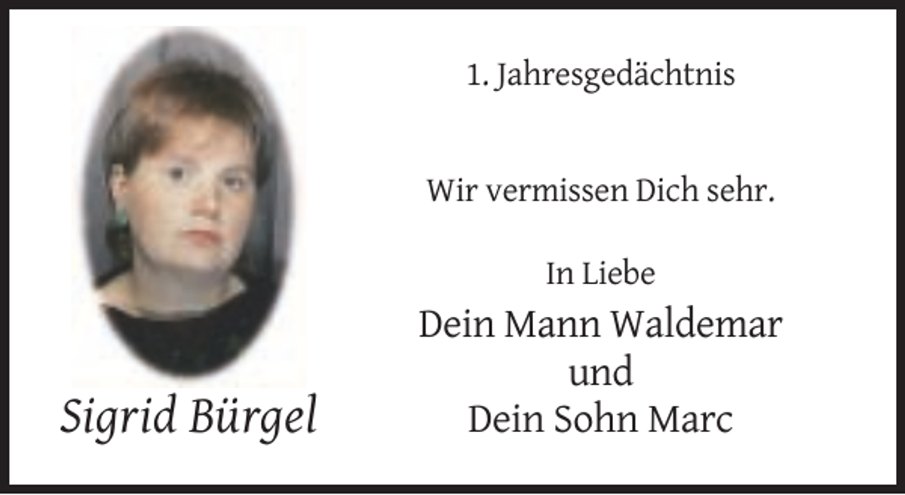 <p>1. Jahresgedächtnis</p><p>Wir vermissen Dich sehr.<br />In Liebe</p><p>Sigrid Bürgel</p><p>Dein Mann Waldemar<br />und<br />Dein Sohn Marc</p>