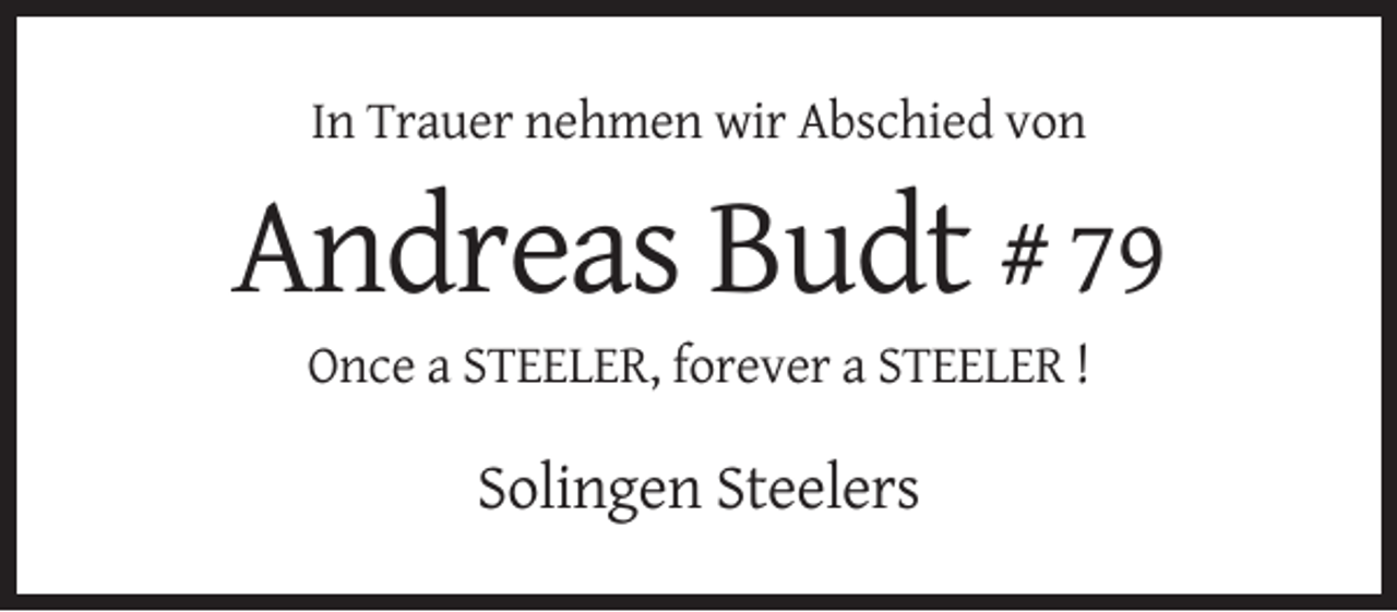 <p>In Trauer nehmen wir Abschied von</p><p>Andreas Budt # 79<br />Once a STEELER, forever a STEELER !</p><p>Solingen Steelers</p>