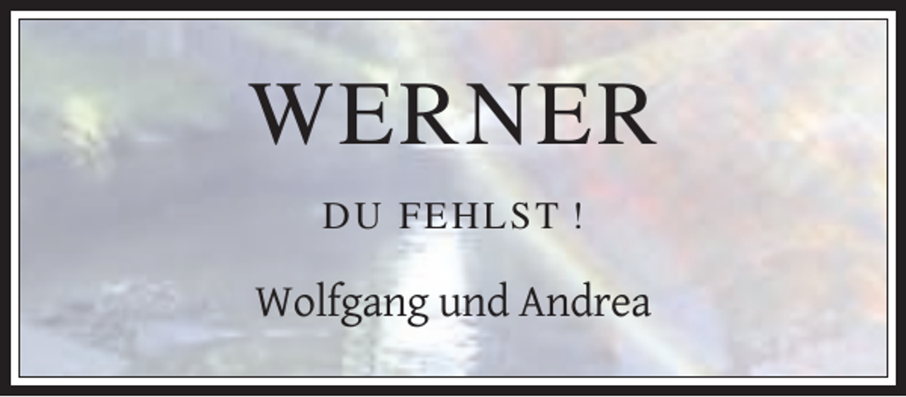 <p>WERNER<br />DU F EHLST !</p><p>Wolfgang und Andrea</p>