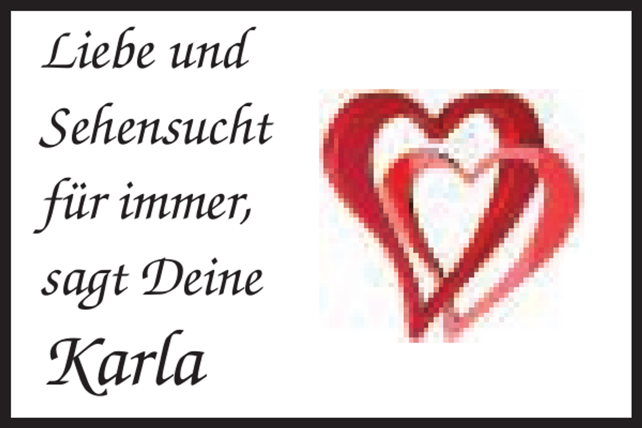 <p>Liebe und<br />Sehensucht<br />für immer,<br />sagt Deine</p><p>Karla</p>
