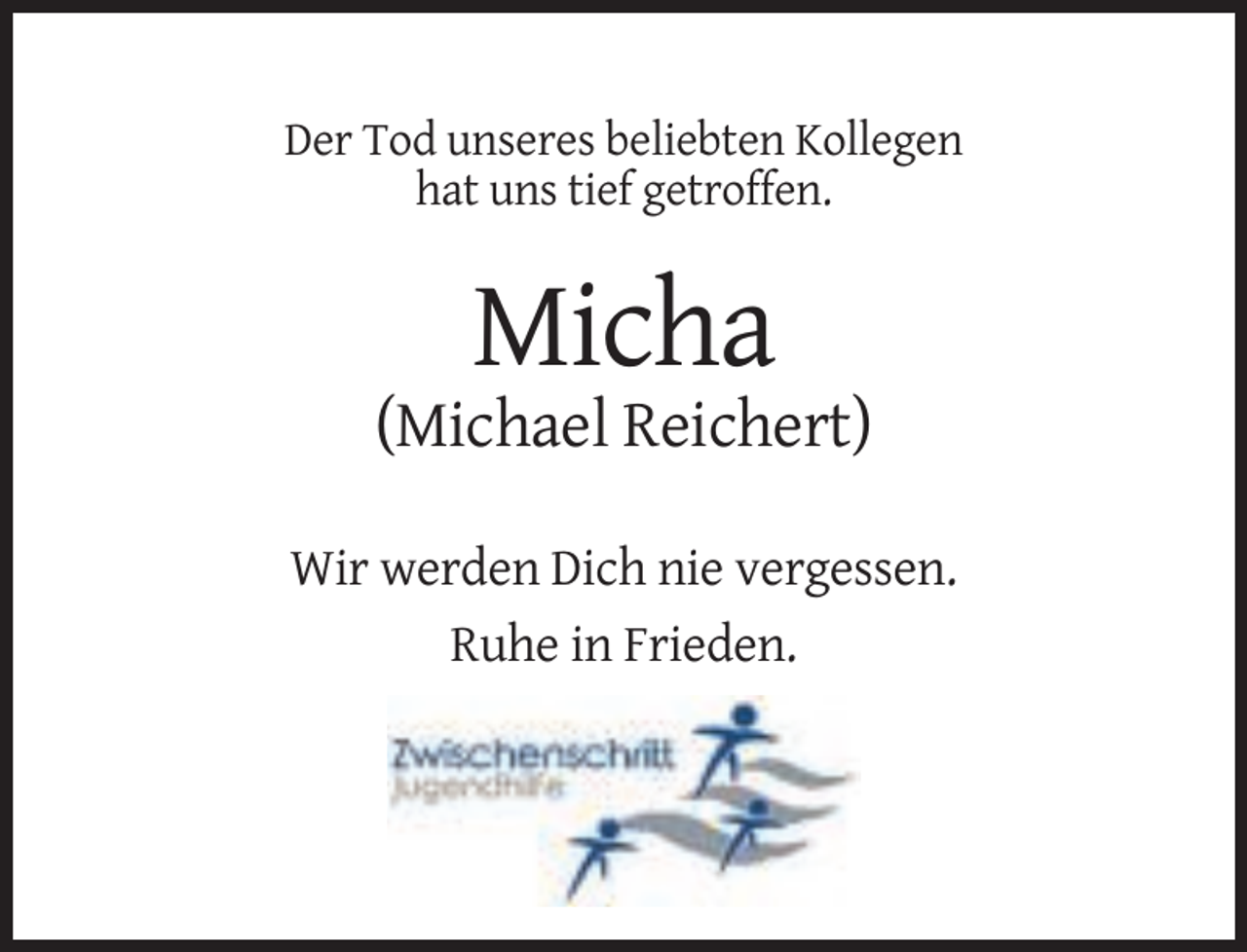 <p>Der Tod unseres beliebten Kollegen<br />hat uns tief getroffen.</p><p>Micha<br />(Michael Reichert)<br />Wir werden Dich nie vergessen.<br />Ruhe in Frieden.</p>